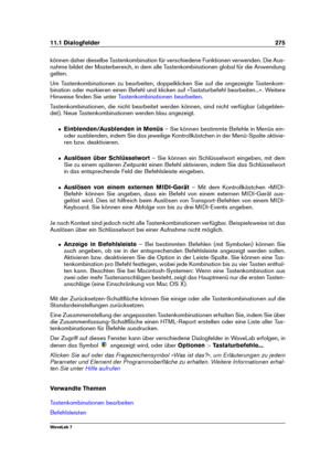 Page 28911.1 Dialogfelder 275
können daher dieselbe Tastenkombination für verschiedene Funktionen verwenden. Die Aus-
nahme bildet der Masterbereich, in dem alle Tastenkombinationen global für die Anwendung
gelten.
Um Tastenkombinationen zu bearbeiten, doppelklicken Sie auf die angezeigte Tastenkom-
bination oder markieren einen Befehl und klicken auf »Tastaturbefehl bearbeiten...«. Weitere
Hinweise ﬁnden Sie unter
Tastenkombinationen bearbeiten .
Tastenkombinationen, die nicht bearbeitet werden können, sind...