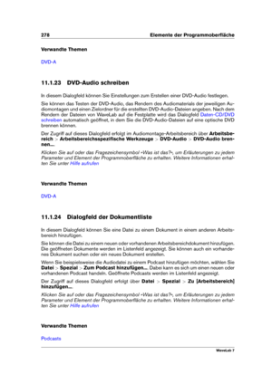 Page 292278 Elemente der Programmoberﬂäche
Verwandte Themen
DVD-A
11.1.23 DVD-Audio schreiben
In diesem Dialogfeld können Sie Einstellungen zum Erstellen einer DVD-Audio festlegen.
Sie können das Testen der DVD-Audio, das Rendern des Audiomaterials der jeweiligen Au-
diomontagen und einen Zielordner für die erstellten DVD-Audio-Dateien angeben. Nach dem
Rendern der Dateien von WaveLab auf die Festplatte wird das Dialogfeld
Daten-CD/DVD
schreiben
automatisch geöffnet, in dem Sie die DVD-Audio-Dateien auf eine...