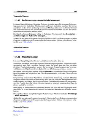 Page 30711.1 Dialogfelder 293
Verwandte Themen
11.1.47 Audiomontage aus Audiodatei erzeugen
In diesem Dialogfeld können Sie einige Optionen einstellen, wenn Sie eine neue Audiomon-
tage aus einer im Audiodatei-Arbeitsbereich geöffneten Audiodatei erstellen. Sie können
auswählen, ob Sie für die Erstellung einer neuen Montagedatei einen bestimmten Bereich
des Audiomaterials oder die gesamte Audiodatei verwenden möchten und wie die vorhan-
denen Marker interpretiert werden sollen.
Der Zugriff auf dieses Dialogfeld...