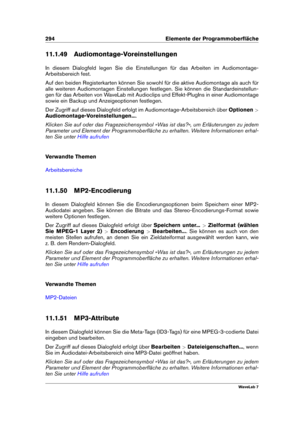 Page 308294 Elemente der Programmoberﬂäche
11.1.49 Audiomontage-Voreinstellungen
In diesem Dialogfeld legen Sie die Einstellungen für das Arbeiten im Audiomontage-
Arbeitsbereich fest.
Auf den beiden Registerkarten können Sie sowohl für die aktive Audiomontage als auch für
alle weiteren Audiomontagen Einstellungen festlegen. Sie können die Standardeinstellun-
gen für das Arbeiten von WaveLab mit Audioclips und Effekt-PlugIns in einer Audiomontage
sowie ein Backup und Anzeigeoptionen festlegen.
Der Zugriff auf...