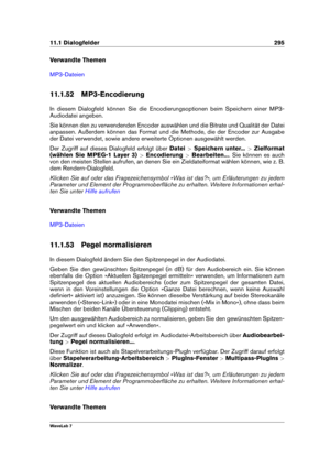 Page 30911.1 Dialogfelder 295
Verwandte Themen
MP3-Dateien
11.1.52 MP3-Encodierung
In diesem Dialogfeld können Sie die Encodierungsoptionen beim Speichern einer MP3-
Audiodatei angeben.
Sie können den zu verwendenden Encoder auswählen und die Bitrate und Qualität der Datei
anpassen. Außerdem können das Format und die Methode, die der Encoder zur Ausgabe
der Datei verwendet, sowie andere erweiterte Optionen ausgewählt werden.
Der Zugriff auf dieses Dialogfeld erfolgt über Datei>Speichern unter... >Zielformat...