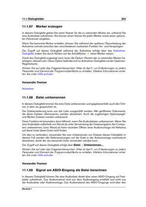 Page 31711.1 Dialogfelder 303
11.1.67 Marker erzeugen
In diesem Dialogfeld geben Sie einen Namen für die zu setzenden Marker ein, während Sie
eine Audiodatei aufnehmen. Sie können einen Namen für jeden Marker sowie einen optiona-
len Zeitversatz eingeben.
Wenn Sie benannte Marker erstellen, können Sie während der späteren Überarbeitung der
Aufnahme schnell zwischen den verschiedenen markierten Punkten hin- und herspringen.
Der Zugriff auf dieses Dialogfeld während der Aufnahme erfolgt über das
Aufnahme-...