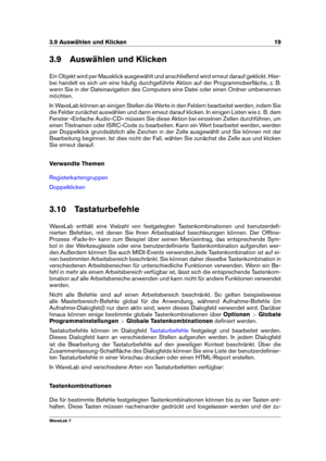 Page 333.9 Auswählen und Klicken 19
3.9 Auswählen und Klicken
Ein Objekt wird per Mausklick ausgewählt und anschließend wird erneut darauf geklickt. Hier-
bei handelt es sich um eine häuﬁg durchgeführte Aktion auf der Programmoberﬂäche, z. B.
wenn Sie in der Dateinavigation des Computers eine Datei oder einen Ordner umbenennen
möchten.
In WaveLab können an einigen Stellen die Werte in den Feldern bearbeitet werden, indem Sie
die Felder zunächst auswählen und dann erneut darauf klicken. In einigen Listen wie z....