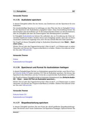 Page 32111.1 Dialogfelder 307
Verwandte Themen
11.1.75 Audiodatei speichern
In diesem Dialogfeld wählen Sie den Namen, das Dateiformat und den Speicherort für eine
Audiodatei.
Der standardmäßige Speicherort ist abhängig von dem Pfad, den Sie im Dialogfeld
Ordner
für den Speicherort der Audiodateien angegeben haben. Diese Voreinstellung können Sie
überschreiben oder durch Klicken auf
den entsprechenden Ordner aus dem Kontextmenü,
über ein Dialogfeld oder über die Dateinavigation des Betriebssystems auswählen.
Im...