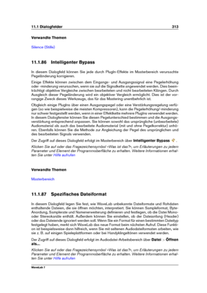 Page 32711.1 Dialogfelder 313
Verwandte Themen
Silence (Stille)
11.1.86 Intelligenter Bypass
In diesem Dialogfeld können Sie jede durch PlugIn-Effekte im Masterbereich verursachte
Pegeländerung korrigieren.
Einige Effekte können zwischen dem Eingangs- und Ausgangssignal eine Pegelerhöhung
oder -minderung verursachen, wenn sie auf die Signalkette angewendet werden. Dies beein-
trächtigt objektive Vergleiche zwischen bearbeiteten und nicht bearbeiteten Klängen. Durch
Ausgleich dieser Pegeländerung wird ein...