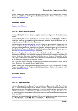 Page 332318 Elemente der Programmoberﬂäche
Klicken Sie auf oder das Fragezeichensymbol »Was ist das?«, um Erläuterungen zu jedem
Parameter und Element der Programmoberﬂäche zu erhalten. Weitere Informationen erhal-
ten Sie unter
Hilfe aufrufen
Verwandte Themen
Anpassen der Hüllkurven
11.1.94 Audiospur-Routing
In diesem Dialogfeld können Sie die Ausgabe verschiedener Spuren in der Audiomontage
steuern.
In diesem Dialogfeld können Sie festlegen, in welchen Kanal für die Ausgabeder Mono-
kanal oder linke und rechte...