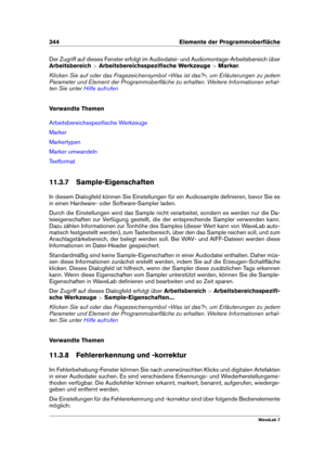 Page 358344 Elemente der Programmoberﬂäche
Der Zugriff auf dieses Fenster erfolgt im Audiodatei- und Audiomontage-Arbeitsbereich über
Arbeitsbereich >Arbeitsbereichsspeziﬁsche Werkzeuge >Marker .
Klicken Sie auf oder das Fragezeichensymbol »Was ist das?«, um Erläuterungen zu jedem
Parameter und Element der Programmoberﬂäche zu erhalten. Weitere Informationen erhal-
ten Sie unter
Hilfe aufrufen
Verwandte Themen
Arbeitsbereichsspeziﬁsche Werkzeuge
Marker
Markertypen
Marker umwandeln
Textformat
11.3.7...