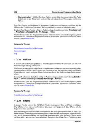 Page 366352 Elemente der Programmoberﬂäche
ˆ Stummschalten – Wählen Sie diese Option, um den Clip stummzuschalten. Die Farbe
ändert sich in der Titelansicht und der Clip ist während der Wiedergabe nicht mehr
hörbar.
Das Clips-Fenster enthält Menüs für Auswählen, Funktionen und Optionen von Clips. Mit der
Hilfefunktion »Was ist das?« erhalten Sie Informationen zu einzelnen Menüeinträgen.
Der Zugriff auf dieses Fenster erfolgt im Audiomontage-Arbeitsbereich über Arbeitsbereich
> Arbeitsbereichsspeziﬁsche Werkzeuge...