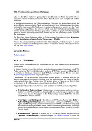 Page 36711.3 Arbeitsbereichsspeziﬁsche Werkzeuge 353
oder von den Effekt-Hüllkurven gesteuert (nur Clip-Effekte) wird. Nicht alle Effekte können
jedoch die »Send«-Funktion durchführen. Wenn diese Funktion nicht verfügbar ist, wird sie
deaktiviert.
In dem Fenster werden nur die Effekte des aktiven Clips oder der aktiven Spur gemäß des
aktiven Modus angezeigt. Jedes PlugIn und jede Spur wird einer Miniaturausgabe des »Mas-
terbereichs« zugewiesen. Ein PlugIn kann eingefügt und angeordnet werden. Um das PlugIn
zu...