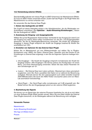 Page 37712.2 Verwendung externer Effekte 363
Standardmäßig beﬁndet sich dieses PlugIn im ASIO-Untermenü der Masterbereich-Effekte.
Es muss ein ASIO-Treiber verwendet werden. Zudem darf das PlugIn in der PlugIn-Kette des
Masterbereichs nur einmal vorhanden sein.
So verwenden Sie das External Gear-PlugIn:
1. Setzen des Audiogeräts auf ASIO
Der Zugriff auf dieses Dialogfeld erfolgt in den Arbeitsbereichen, die die Wiedergabe von
Audiodateien unterstützen, über Optionen>Audio-Streaming-Einstellungen... . Setzen
Sie...