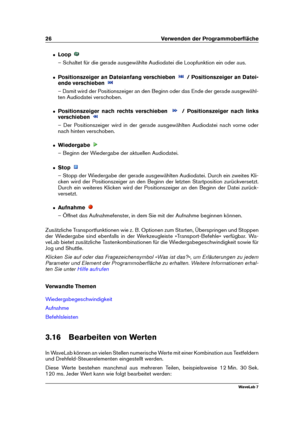 Page 4026 Verwenden der Programmoberﬂäche
ˆ Loop
– Schaltet für die gerade ausgewählte Audiodatei die Loopfunktion ein oder aus.
ˆ Positionszeiger an Dateianfang verschieben / Positionszeiger an Datei-
ende verschieben
– Damit wird der Positionszeiger an den Beginn oder das Ende der gerade ausgewähl-
ten Audiodatei verschoben.
ˆ Positionszeiger nach rechts verschieben / Positionszeiger nach links
verschieben
– Der Positionszeiger wird in der gerade ausgewählten Audiodatei nach vorne oder
nach hinten...