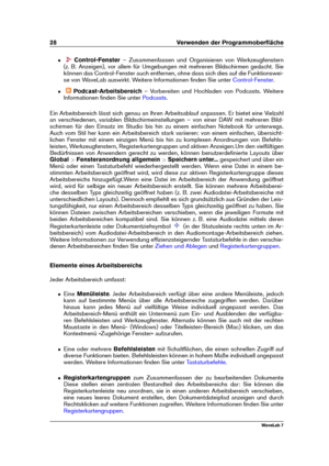 Page 4228 Verwenden der Programmoberﬂäche
ˆ Control-Fenster – Zusammenfassen und Organisieren von Werkzeugfenstern
(z. B. Anzeigen), vor allem für Umgebungen mit mehreren Bildschirmen gedacht. Sie
können das Control-Fenster auch entfernen, ohne dass sich dies auf die Funktionswei-
se von WaveLab auswirkt. Weitere Informationen ﬁnden Sie unter
Control-Fenster .
ˆ Podcast-Arbeitsbereich – Vorbereiten und Hochladen von Podcasts. Weitere
Informationen ﬁnden Sie unter
Podcasts .
Ein Arbeitsbereich lässt sich genau...