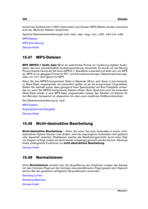 Page 464450 Glossar
kommt das Audioformat in HDV-Camcordern zum Einsatz. MP2-Dateien werden manchmal
auch als »Musicam-Dateien« bezeichnet.
Typische Dateinamenerweiterungen sind .mp2, .mpa, .mpg, .mus, .m32, .m44 und .m48.
MP3-Dateien
MP2-Encodierung
Glossar-Inhalt
15.47 MP3-Dateien
MP3 (MPEG-1 Audio layer 3) ist ein patentiertes Format zur Codierung digitaler Audio-
daten, das eine verlustbehaftete Audiokomprimierung verwendet. Es wurde von der Moving
Picture Experts Group als Teil deren MPEG-1-Standards...