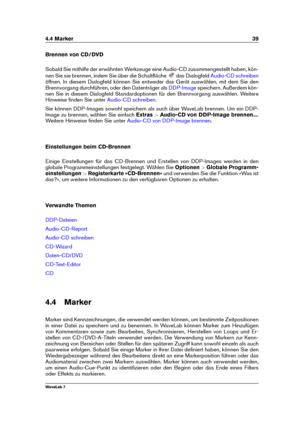 Page 534.4 Marker 39
Brennen von CD/DVD
Sobald Sie mithilfe der erwähnten Werkzeuge eine Audio-CD zusammengestellt haben, kön-
nen Sie sie brennen, indem Sie über die Schaltﬂäche
das Dialogfeld Audio-CD schreiben
öffnen. In diesem Dialogfeld können Sie entweder das Gerät auswählen, mit dem Sie den
Brennvorgang durchführen, oder den Datenträger als
DDP-Image speichern. Außerdem kön-
nen Sie in diesem Dialogfeld Standardoptionen für den Brennvorgang auswählen. Weitere
Hinweise ﬁnden Sie unter
Audio-CD schreiben...