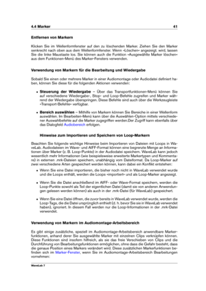 Page 554.4 Marker 41
Entfernen von Markern
Klicken Sie im Wellenformfenster auf den zu löschenden Marker. Ziehen Sie den Marker
senkrecht nach oben aus dem Wellenformfenster. Wenn »Löschen« angezeigt. wird, lassen
Sie die linke Maustaste los. Sie können auch die Funktion »Ausgewählte Marker löschen«
aus dem Funktionen-Menü des Marker-Fensters verwenden.
Verwendung von Markern für die Bearbeitung und Wiedergabe
Sobald Sie einen oder mehrere Marker in einer Audiomontage oder Audiodatei deﬁniert ha-
ben, können...