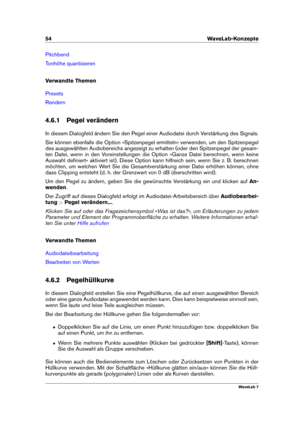 Page 6854 WaveLab-Konzepte
Pitchbend
Tonhöhe quantisieren
Verwandte Themen
Presets
Rendern
4.6.1 Pegel verändern
In diesem Dialogfeld ändern Sie den Pegel einer Audiodatei durch Verstärkung des Signals.
Sie können ebenfalls die Option »Spitzenpegel ermitteln« verwenden, um den Spitzenpegel
des ausgewählten Audiobereichs angezeigt zu erhalten (oder den Spitzenpegel der gesam-
ten Datei, wenn in den Voreinstellungen die Option »Ganze Datei berechnen, wenn keine
Auswahl deﬁniert« aktiviert ist). Diese Option kann...