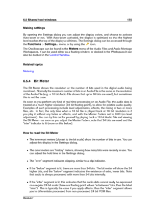 Page 1896.5 Shared tool windows 175
Making settings
By opening the Settings dialog you can adjust the display colors, and choose to activate
Auto-zoom or not. With Auto-zoom activated, the display is optimized so that the highest
level reaches the top of the display at all times. The Settings dialog can be accessed through
the Functions >Settings... menu, or by using the
icon.
The Oscilloscope can be found in the Metersmenu of the Audio Files and Audio Montage
Workspaces. It can be used either as a ﬂoating...