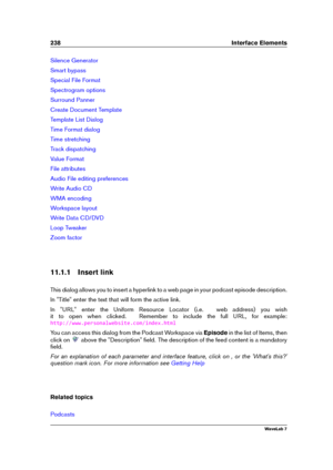 Page 252238 Interface Elements
Silence Generator
Smart bypass
Special File Format
Spectrogram options
Surround Panner
Create Document Template
Template List Dialog
Time Format dialog
Time stretching
Track dispatching
Value Format
File attributes
Audio File editing preferences
Write Audio CD
WMA encoding
Workspace layout
Write Data CD/DVD
Loop Tweaker
Zoom factor
11.1.1 Insert link
This dialog allows you to insert a hyperlink to a web page in your podcast episode description.
In "Title" enter the text...