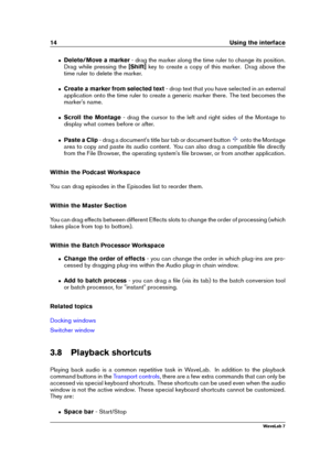 Page 2814 Using the interface
ˆ Delete/Move a marker - drag the marker along the time ruler to change its position.
Drag while pressing the [Shift]key to create a copy of this marker. Drag above the
time ruler to delete the marker.
ˆ Create a marker from selected text - drop text that you have selected in an external
application onto the time ruler to create a generic marker there. The text becomes the
marker's name.
ˆ Scroll the Montage - drag the cursor to the left and right sides of the Montage to...