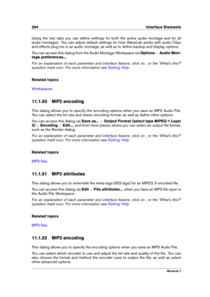 Page 278264 Interface Elements
Using the two tabs you can deﬁne settings for both the active audio montage and for all
audio montages. You can adjust default settings for how WaveLab works with audio Clips
and effects plug-ins in an audio montage, as well as to deﬁne backup and display options.
You can access this dialog from the Audio Montage Workspace via Options>Audio Mon-
tage preferences... .
For an explanation of each parameter and interface feature, click on , or the 'What's this?'
question...