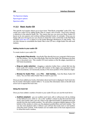 Page 318304 Interface Elements
The Spectrum display
Spectrogram options
Spectrum editor
11.3.3 Basic Audio CD
This speciﬁc tool window allows you to burn basic "Red Book compatible" audio CDs. You
create your audio CD by adding Audio Files to create a list of tracks. Each track contains
a reference to the external Audio File. This means that you can save your Basic Audio CD
layout as its own session and continue editing individual tracks, for example. Once you are
happy with your CD layout you can choose...