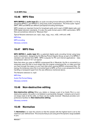 Page 41915.46 MP2 ﬁles 405
15.46 MP2 ﬁles
MP2 (MPEG-1, audio layer 2) is an audio encoding format deﬁned by ISO/IEC 11172-3,
alongside MPEG-1 and MPEG-3, using lossy audio compression. The three audio "layers"
(MP1, MP2 and MP3) are different perceptual encoding techniques.
MP2 remains an important format for broadcast audio and is part of DAB digital radio and
DVB digital television standards. It is also the audio format used in HDV camcorders. MP2
ﬁles are sometimes referred to "Musicam ﬁles"....