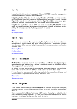 Page 42115.54 Pan 407
in broadcast television systems in large parts of the world. NTSC is a another analog system
used in North America and parts of South America.
In digital applications PAL video mode is usually referred to as "576i" (i.e. a vertical resolution
of 576 scan lines, interlaced), in analogue contexts it is often quoted as "625 lines". SECAM
Digital video uses its own colour space, so (in the digital domain) the minor colour space
differences that used to exist between PAL and...