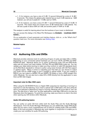 Page 4632 WaveLab Concepts
ˆ 1. If, for instance, you have a sine of 0 dB / 2 second followed by a sine of -6 dB /
2 seconds. This means the global audio material has as much 0 dB material as - 6dB
material: you will see 2 peaks (0 / -6 dB), each at 100%.
ˆ 2. If, for instance, uou have a sine of 0 dB / 1 second followed by a sine of -6 dB / 3
seconds. This means there are 3 times more -6 dB material than 0 dB material. You
will see a peak of about 33% at 0 dB, and another peak of 100% at -6 dB.
This analysis...