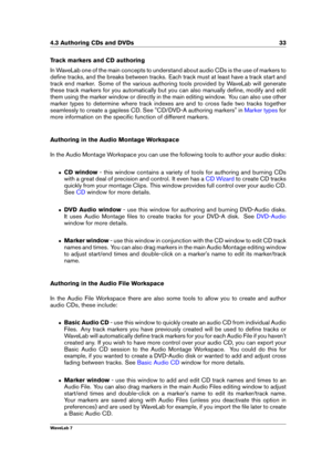 Page 474.3 Authoring CDs and DVDs 33
Track markers and CD authoring
In WaveLab one of the main concepts to understand about audio CDs is the use of markers to
deﬁne tracks, and the breaks between tracks. Each track must at least have a track start and
track end marker. Some of the various authoring tools provided by WaveLab will generate
these track markers for you automatically but you can also manually deﬁne, modify and edit
them using the marker window or directly in the main editing window. You can also use...