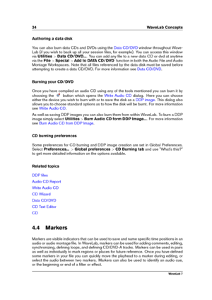 Page 4834 WaveLab Concepts
Authoring a data disk
You can also burn data CDs and DVDs using the
Data CD/DVD window throughout Wave-
Lab (if you wish to back up all your session ﬁles, for example). You can access this window
via Utilities >Data CD/DVD... . You can add any ﬁle to a new data CD or dvd at anytime
via the File>Special >Add to DATA CD/DVD function in both the Audio File and Audio
Montage Workspaces. Note that all ﬁles referenced by the data disk must be saved before
attempting to create a data CD/DVD....