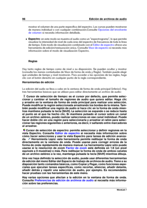 Page 11096 Edición de archivos de audio
mostrar el volumen de una parte especíﬁca del espectro. Las curvas pueden mostrarse
de manera individual o con cualquier combinación.Consulte
Opciones del envolvente
de volumen
si necesita información detallada.
Espectro : en este modo se muestra el audio como un "espectrograma", lo que permite
visualizar la intensidad de nivel de cada área del espectro de frecuencia de toda la línea
de tiempo. Este modo de visualización combinado con el
Editor de espectro ofrece...