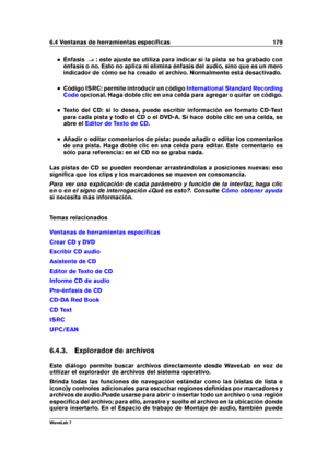 Page 1936.4 Ventanas de herramientas especíﬁcas 179
Énfasis : este ajuste se utiliza para indicar si la pista se ha grabado con
énfasis o no. Esto no aplica ni elimina énfasis del audio, sino que es un mero
indicador de cómo se ha creado el archivo. Normalmente está desactivado.
Código ISRC: permite introducir un código International Standard Recording
Code
opcional. Haga doble clic en una celda para agregar o quitar un código.
Texto del CD: si lo desea, puede escribir información en formato CD-Text
para cada...