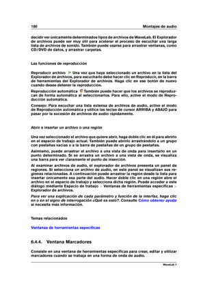 Page 194180 Montajes de audio
decidir ver únicamente determinados tipos de archivos de WaveLab. El Explorador
de archivos puede ser muy útil para acelerar el proceso de escuchar una larga
lista de archivos de sonido. También puede usarse para arrastrar ventanas, como
CD/DVD de datos, y arrastrar carpetas.
Las funciones de reproducción
Reproducir archivo
Una vez que haya seleccionado un archivo en la lista del
Explorador de archivos, para escucharlo debe hacer clic en Reproducir, en la barra
de herramientas del...