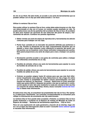 Page 198184 Montajes de audio
do clic en su título. De este modo, se accede a una serie de herramientas que se
pueden utilizar con el clip que está seleccionado o "en foco".
Utilizar la ventana Clip en foco
Para poder utilizar la ventana Clip en foco, antes debe seleccionarse un clip. Una
vez seleccionado el clip con el cursor, su nombre queda resaltado en rojo. Ya
puede seleccionar una de las pestañas del acordeón de Clip en foco. El acordeón
se abre para mostrar las opciones de esa selección del panel...