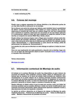 Page 2156.6 Colores del montaje 201
needs reviewing by PG g
6.6. Colores del montaje
Puede crear y asignar esquemas de colores distintos a las diferentes partes de
un clip. Esto facilita la ubicación en el montaje.
Se le ofrecen una serie de colores por defecto, pero también tiene la posibilidad
de deﬁnir colores personalizados. Para deﬁnir un nuevo esquema de colores,
seleccione el nombre del color que va a deﬁnir (haga clic una vez y sobrescriba
para cambiarle el nombre), seleccione las secciones en las que...