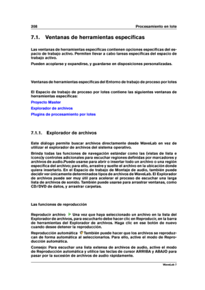 Page 222208 Procesamiento en lote
7.1. Ventanas de herramientas especíﬁcas
Las ventanas de herramientas especíﬁcas contienen opciones especíﬁcas del es-
pacio de trabajo activo. Permiten llevar a cabo tareas especíﬁcas del espacio de
trabajo activo.
Pueden acoplarse y expandirse, y guardarse en disposiciones personalizadas.
Ventanas de herramientas especíﬁcas del Entorno de trabajo de proceso por lotes
El Espacio de trabajo de proceso por lotes contiene las siguientes ventanas de
herramientas especíﬁcas:...