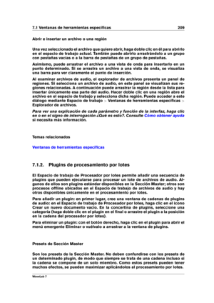Page 2237.1 Ventanas de herramientas especíﬁcas 209
Abrir e insertar un archivo o una región
Una vez seleccionado el archivo que quiere abrir, haga doble clic en él para abrirlo
en el espacio de trabajo actual. También puede abrirlo arrastrándolo a un grupo
con pestañas vacías o a la barra de pestañas de un grupo de pestañas.
Asimismo, puede arrastrar el archivo a una vista de onda para insertarlo en un
punto determinado. Si se arrastra un archivo a una vista de onda, se visualiza
una barra para ver claramente...