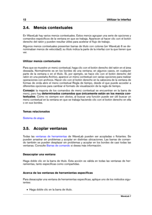Page 2612 Utilizar la interfaz
3.4. Menús contextuales
En WaveLab hay varios menús contextuales. Estos menús agrupan una serie de opciones y
comandos especíﬁcos de la ventana en que se trabaja. Aparecen al hacer clic con el botón
derecho del ratón y pueden resultar útiles para acelerar el ﬂujo de trabajo.
Algunos menús contextuales presentan barras de título con colores (en WaveLab 6 se de-
nominaban menús de velocidad); su título indica la parte de la interfaz con la que tienen que
ver.
Utilizar menús...