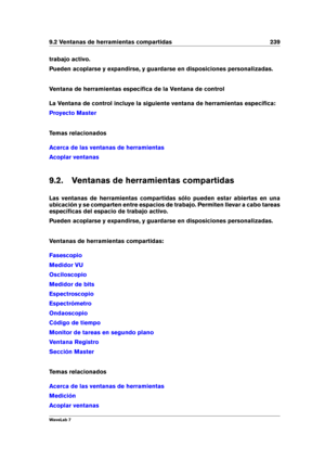 Page 2539.2 Ventanas de herramientas compartidas 239
trabajo activo.
Pueden acoplarse y expandirse, y guardarse en disposiciones personalizadas.
Ventana de herramientas especíﬁca de la Ventana de control
La Ventana de control incluye la siguiente ventana de herramientas especíﬁca:
Proyecto Master
Temas relacionados
Acerca de las ventanas de herramientas
Acoplar ventanas
9.2. Ventanas de herramientas compartidas
Las ventanas de herramientas compartidas sólo pueden estar abiertas en una
ubicación y se comparten...