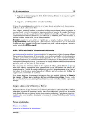 Page 273.5 Acoplar ventanas 13
Haga clic en el icono pequeño de la doble ventana, ubicado en la esquina superior
izquierda de la ventana.
Haga clic y arrastre la ventana por su barra de título.
Una vez desacoplada, puede arrastrar la ventana por donde quiera haciendo clic y arrastran-
do la barra de la cabecera de título.
Para volver a acoplar la ventana, arrástrela a la ubicación donde se indique que suelte la
ventana. Suele ser en los bordes y en la parte superior del espacio de trabajo. Casi todas
las...