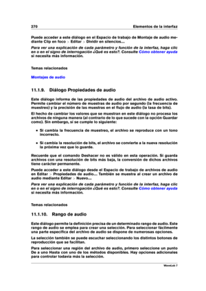 Page 284270 Elementos de la interfaz
Puede acceder a este diálogo en el Espacio de trabajo de Montaje de audio me-
diante Clip en foco >Editar >Dividir en silencios....
Para ver una explicación de cada parámetro y función de la interfaz, haga clic
en o en el signo de interrogación ¿Qué es esto?. Consulte
Cómo obtener ayuda
si necesita más información.
Temas relacionados
Montajes de audio
11.1.9. Diálogo Propiedades de audio
Este diálogo informa de las propiedades de audio del archivo de audio activo.
Permite...