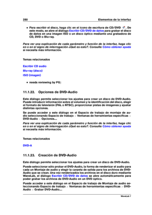 Page 294280 Elementos de la interfaz
Para escribir el disco, haga clic en el icono de escritura de CD/DVD . De
este modo, se abre el diálogo
Escribir CD/DVD de datos para grabar el disco
de datos en una imagen ISO o un disco óptico mediante una grabadora de
CD, DVD o Blu-ray.
Para ver una explicación de cada parámetro y función de la interfaz, haga clic
en o en el signo de interrogación ¿Qué es esto?. Consulte
Cómo obtener ayuda
si necesita más información.
Temas relacionados
Escribir CD audio
Blu-ray (disco)...