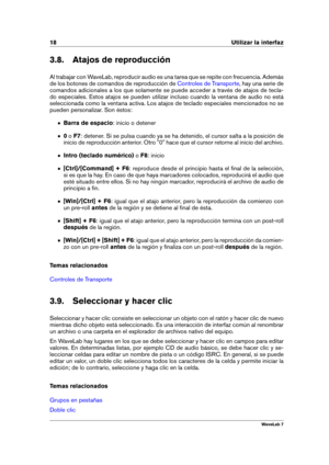 Page 3218 Utilizar la interfaz
3.8. Atajos de reproducción
Al trabajar con WaveLab, reproducir audio es una tarea que se repite con frecuencia. Además
de los botones de comandos de reproducción de
Controles de Transporte , hay una serie de
comandos adicionales a los que solamente se puede acceder a través de atajos de tecla-
do especiales. Estos atajos se pueden utilizar incluso cuando la ventana de audio no está
seleccionada como la ventana activa. Los atajos de teclado especiales mencionados no se
pueden...