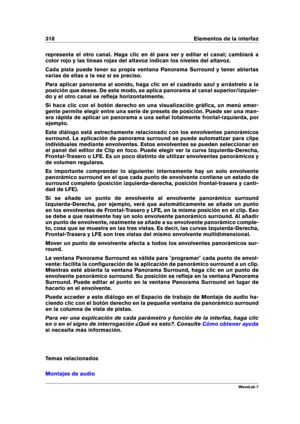 Page 332318 Elementos de la interfaz
representa el otro canal. Haga clic en él para ver y editar el canal; cambiará a
color rojo y las líneas rojas del altavoz indican los niveles del altavoz.
Cada pista puede tener su propia ventana Panorama Surround y tener abiertas
varias de ellas a la vez si es preciso.
Para aplicar panorama al sonido, haga clic en el cuadrado azul y arrástrelo a la
posición que desee. De este modo, se aplica panorama al canal superior/izquier-
do y el otro canal se reﬂeja horizontalmente....