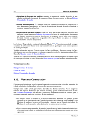 Page 3622 Utilizar la interfaz
Detalles de formato de archivo : muestra el número de canales de audio, la res-
olución en bits y la frecuencia de muestreo. Haga clic para mostrar el diálogo
Diálogo
Propiedades de audio
.
Botón de documento : permite hacer clic y arrastrar el archivo de audio actual a
otro documento (por ejemplo, el Espacio de trabajo de Montaje de audio). Equivale a
arrastrar la pestaña del archivo.
Indicador de tecla de muestra : indica la tecla del archivo de audio actual (si está
deﬁnida) y...