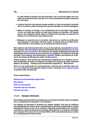 Page 362348 Elementos de la interfaz
la onda desde la posición de ese marcador, con un pre-roll. Haga clic en el
botón de la derecha para reproducir la onda exactamente desde la posición
del marcador.
Cambiar tipos de marcadores: puede cambiar un tipo de marcador haciendo
clic en su icono y seleccionando otro tipo de marcador en la lista emergente.
Editar el nombre, el tiempo o los comentarios de un marcador: haga doble
clic en una celda para editar un valor (para alinear el marcador con tiempo
exacto, por...