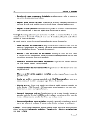 Page 3824 Utilizar la interfaz
Desplazarla hasta otro espacio de trabajo : se debe arrastrar y soltar en la ventana
de edición de otro espacio de trabajo.
Pegarla en un archivo de audio : la pestaña se arrastra y suelta en la visualización
de forma de onda en la posición de cursor donde desee insertar el audio copiado.
Pegarla en otra aplicación : se debe arrastrar y soltar en la ventana pertinente dentro
de la otra aplicación. El resultado depende de la aplicación de destino.
Consejo: También puede conseguir...