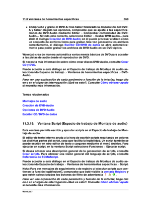 Page 37311.3 Ventanas de herramientas especíﬁcas 359
Compruebe y grabe el DVD-A: tras haber ﬁnalizado la disposición del DVD-
A y haber elegido las opciones, compruebe que se ajuste a las especiﬁca-
ciones de DVD-Audio mediante Editar >Comprobar conformidad de DVD-
Audio.... Si todo está correcto, seleccione Editar >Grabar DVD-Audio... para
abrir el diálogo
Creación de DVD-Audio ; en él puede procesar el disco como
un conjunto de archivos listos para grabar. Una vez generados los archivos
correctamente, el...