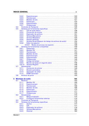 Page 5INDICE GENERAL iii
5.3.2 Espectroscopio . . . . . . . . . . . . . . . . . . . . . . . . . . . . . . . . 120
5.3.3 Osciloscopio . . . . . . . . . . . . . . . . . . . . . . . . . . . . . . . . . . 120
5.3.4 Medidor de bits . . . . . . . . . . . . . . . . . . . . . . . . . . . . . . . . 121
5.3.5 Fasescopio . . . . . . . . . . . . . . . . . . . . . . . . . . . . . . . . . . . 122
5.3.6 Espectrómetro . . . . . . . . . . . . . . . . . . . . . . . . . . . . . . . . . 124
5.3.7 Ondaoscopio . . . . . . . . . ....