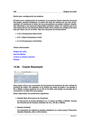 Page 434420 Plugins de audio
Botón para conﬁguración de módulos
El botón para conﬁguración de módulos, en la esquina inferior derecha del panel
del plugin, permite establecer el orden del ﬂujo de señales de los tres proce-
sadores. Al cambiarse el orden de los procesadores se pueden obtener resulta-
dos diferentes y las opciones disponibles permiten saber con rapidez qué es lo
más adecuado en una situación determinada. Para cambiar la conﬁguración sólo
hay que hacer clic en el botón. Hay tres opciones de...
